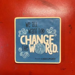 We All Want to Change the World [home decor]